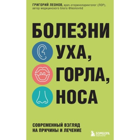 Болезни уха, горла, носа. Современный взгляд на причины и лечение. Леонов Г.