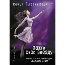 Зажги свою звезду. Книга о силе воли, щепотке удачи и большой мечте. Плотникова С.