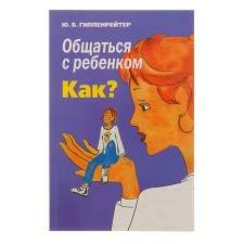 To communicate with the child. How? Hippenreiter Yu.B.