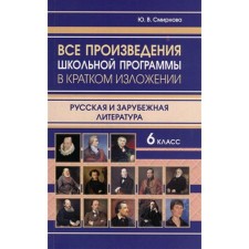 Все произведения школьной программы в кратком изложении. 6 класс. Русская и зарубежная литература. Смирнова Ю.В.
