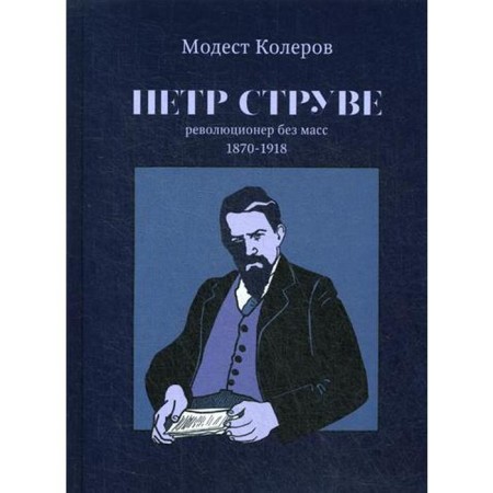 Peter Struve. A revolutionary without masses 1870-1918. Krerov M.A.