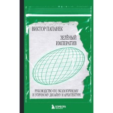 Зелёный императив. Руководство по экологичному и этичному дизайну и архитектуре. Папанек В.   948372
