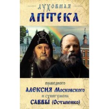 Духовная аптека праведного Алексия Московского и схиигумена Саввы (Остапенко). Духовные советы и наставления