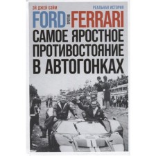 Ford против Ferrari. Самое яростное противостояние в автогонках. Реальная история. Бэйм Эй Дж.