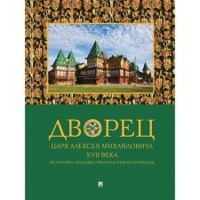 The palace of Tsar Alexei Mikhailovich of the XVII century. Historical and art reconstruction. Belyaev L., Panova T.