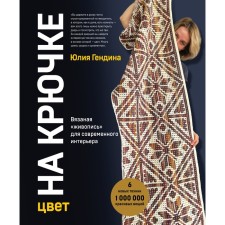Цвет НА КРЮЧКЕ. Вязаная «живопись» для современного интерьера. Шесть новых техник – 1 000 000 красивых вещей. Гендина Ю.А.