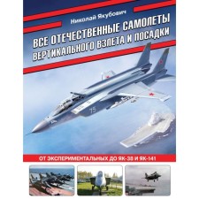 Все отечественные самолеты вертикального взлета и посадки. От экспериментальных до Як-38 и Як-141. Якубович Н.В.