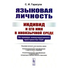 Языковая личность. Индивид и его имя в иноязычной среде. На примере коммуникативного пространства США. Гарагуля С.И.