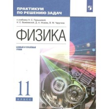 Физика. 11 класс. Практикум по решению задач к учебнику Н.С. Пурышевой, Н.Е. Важеевской, Д.А. Исаева, В.М. Чаругина. Базовый и углублённый уровни. Пурышева Н.С.