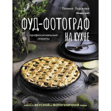 Food photographer in the kitchen: professional secrets. A book about delicious and photogenic food. Ledokova P.V.