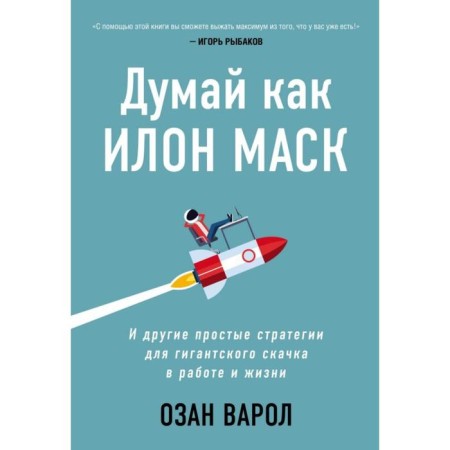 Think like Elon Musk. And other simple strategies for a giant leap in work and life