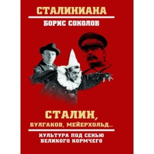 Сталин, Булгаков, Мейерхольд... Культура под сенью великого кормчего. Соколов Б.