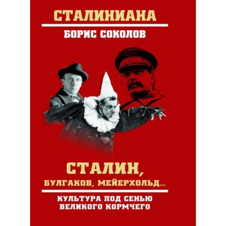 Stalin, Bulgakov, Meyerhold... Culture under the canopy of the great helmsman. Sokolov B.