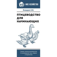 Poultry farming for beginners. The most complete guide to breeding chickens, turkeys and quails. Bondarev E.I.