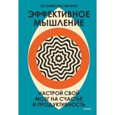Эффективное мышление. Настрой свой мозг на счастье и продуктивность. Переупаковка. Бахрах Э.