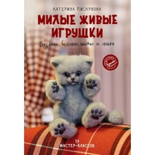 Lovely live toys. Knitting, felting, sewing and modeling. Piskunova E.E.