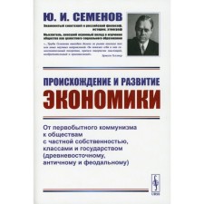 The origin and development of the economy. From primitive communism to societies with private property, classes and the state. Semenov Yu.I.