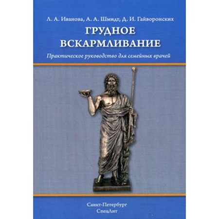 Breastfeeding: practical guide for family doctors. Ivanova L.A. Schmidt A.A., Gayvoronsky D.I.