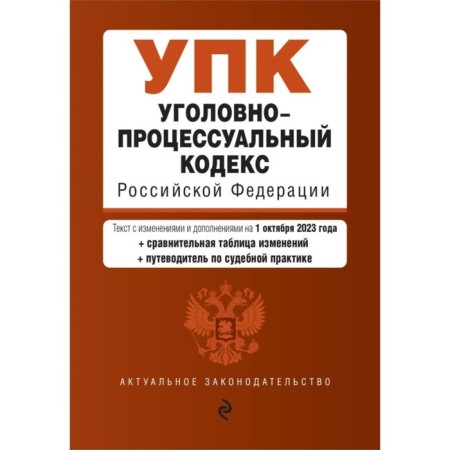 Criminal Procedure Code of the Russian Federation. As amended for 01.10.23 with a change table and guide to judicial practice