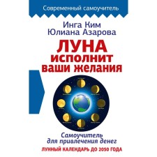 The moon will fulfill your desires. Tutorial to attract money. The lunar calendar until 2050. Kim I., Azarova Yu.