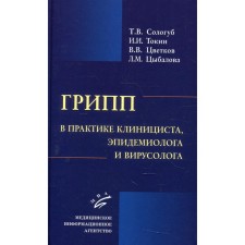 Грипп в практике клинициста, эпидемиолога и вирусолога. Сологуб Т.В., Токин И.И., Цветков В.В., Цыбалова Л.М.