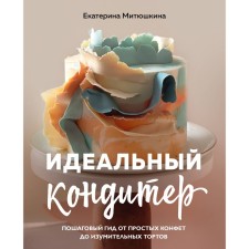 The perfect confectioner. A step -by -step guide from simple sweets to amazing cakes. Mityushkina E.A.