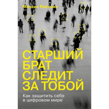 The older brother is watching you. How to protect yourself in the digital world. Recitman M.