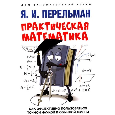 Practical mathematics. How to effectively use accurate science in ordinary life. Perelman Ya.I.