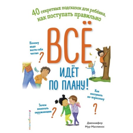 Everything goes according to plan! 40 secret tips for the child, what to do correctly. Moore-Mallin J.