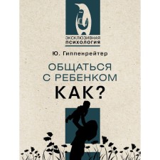 To communicate with a child. How? Hippenreiter Yu.B.