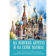 On the Neva shores and on seven hills. Secrets, culture, history and eternal rivalry of Moscow and St. Petersburg. Nikolaeva A.N.