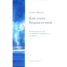 Как стать Бодхисаттвой. Быстрый путь выхода из страданий и продвижения к счастью... Айссель С.