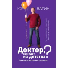 Doctor, does everything come from childhood? Psychology of education and patience. Vagin Yu. R.