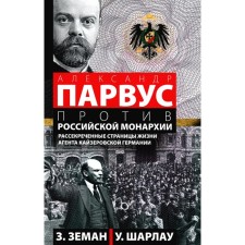 Александр Парвус против российской монархии. Рассекреченные страницы жизни агента кайзеровской Германии. Земан З., Шарлау У.
