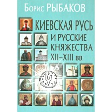 Киевская Русь и русские княжества XII-XIII вв. Происхождение Руси и становление её государственности. 3-е издание. Рыбаков Б.А.