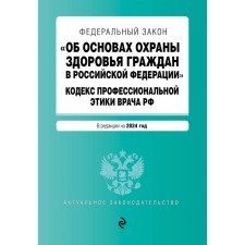 ФЗ «Об основах охраны здоровья граждан в Российской Федерации». Кодекс профессиональной этики врача РФ. В редакции на 2024 / ФЗ № 323-ФЗ