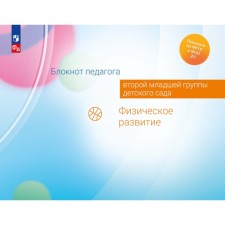 Блокнот педагога второй младшей группы детского сада. Физическое развитие. Гогоберидзе А.Г., Изотова Е.И., Парамонова М.Ю.
