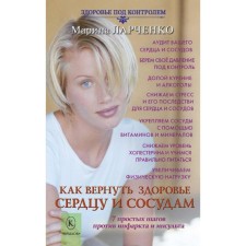 How to restore health to the heart and vessels or 7 simple steps against heart attack and stroke. LARCHENKO M.