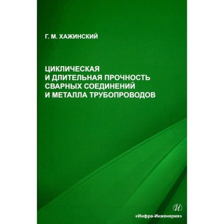 Cyclic and prolonged strength of welded joints and metal pipelines. Monograph. Khazhinsky G.M.