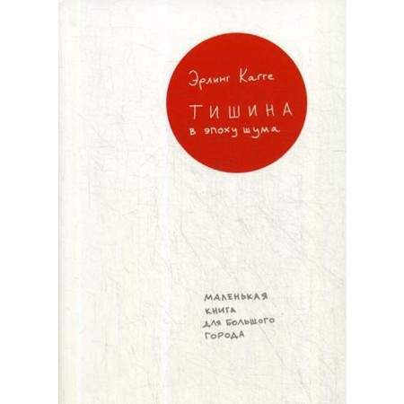 Silence in the era of noise: a small book for a big city. 2nd edition. Kagge E.