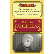 Optimism is a lack of information! Aphorisms, life quotes and parables of Faina Ranevskaya. Ranevskaya F.G.
