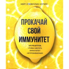Pump your immunity. 100 recipes to make immunity impenetrable. Kate Llevellin-Uoters