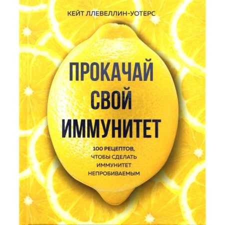 Pump your immunity. 100 recipes to make immunity impenetrable. Kate Llevellin-Uoters