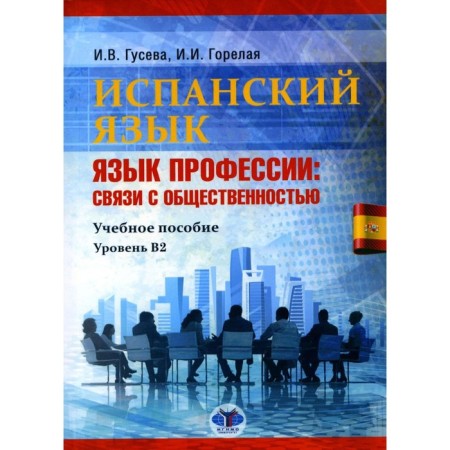 Spanish language. Language of the profession. Public relations. Tutorial. Level B2. 2nd edition, processed and supplemented. Guseva I.V., Gorela I.I.