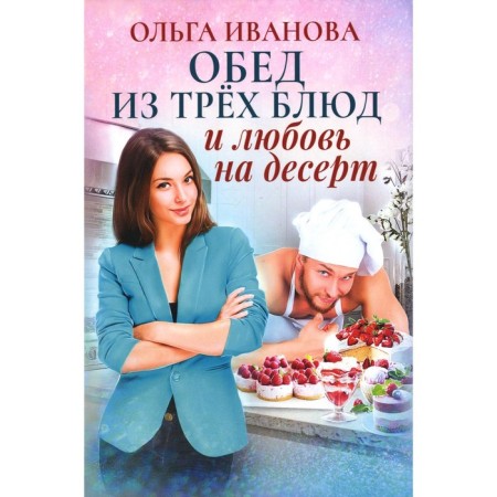 Обед из трёх блюд и любовь на десерт. Иванова О.