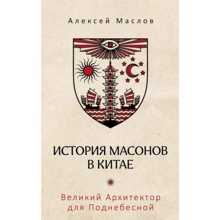 История масонов в Китае. Великий Архитектор для Поднебесной. Маслов А.А.