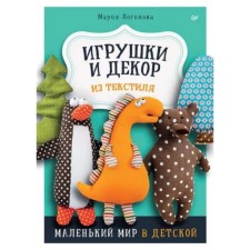 Игрушки и декор из текстиля. Маленький мир в детской. Логинова М.