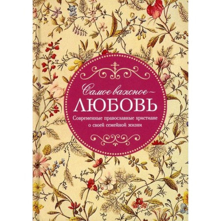 The most important thing is love. Modern Orthodox Christians about their family life. Comp. Dobrokhotova A.E.