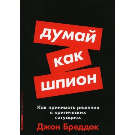 Think like a spy. How to make decisions in critical situations. Breddok J.
