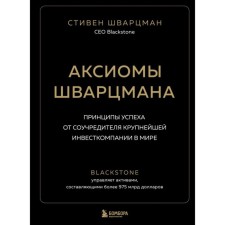 Аксиомы Шварцмана. Принципы успеха от соучредителя крупнейшей инвесткомпании в мире. Шварцман С.
